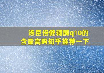 汤臣倍健辅酶q10的含量高吗知乎推荐一下