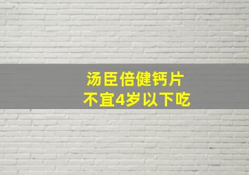 汤臣倍健钙片不宜4岁以下吃