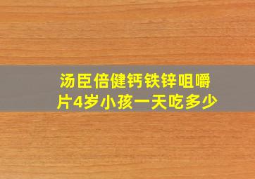 汤臣倍健钙铁锌咀嚼片4岁小孩一天吃多少