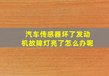 汽车传感器坏了发动机故障灯亮了怎么办呢