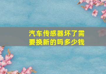 汽车传感器坏了需要换新的吗多少钱