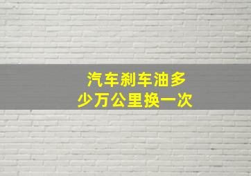 汽车刹车油多少万公里换一次