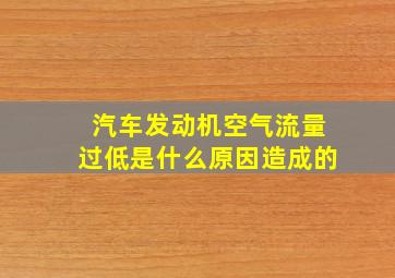 汽车发动机空气流量过低是什么原因造成的