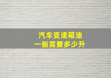 汽车变速箱油一般需要多少升