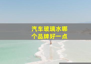 汽车玻璃水哪个品牌好一点