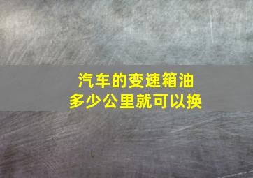 汽车的变速箱油多少公里就可以换