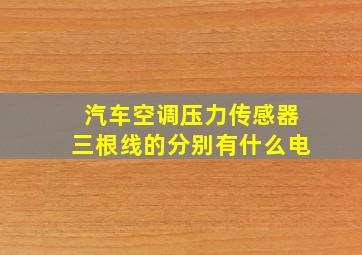 汽车空调压力传感器三根线的分别有什么电