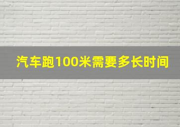 汽车跑100米需要多长时间