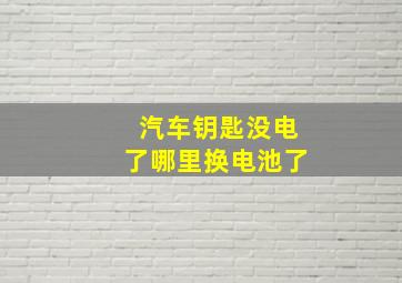 汽车钥匙没电了哪里换电池了