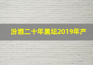 汾酒二十年黑坛2019年产