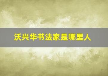 沃兴华书法家是哪里人