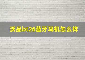 沃品bt26蓝牙耳机怎么样