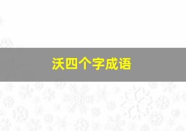 沃四个字成语