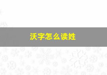 沃字怎么读姓