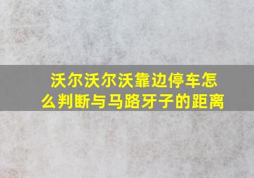 沃尔沃尔沃靠边停车怎么判断与马路牙子的距离