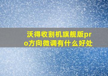 沃得收割机旗舰版pro方向微调有什么好处