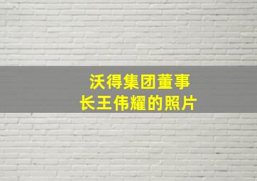 沃得集团董事长王伟耀的照片