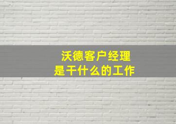 沃德客户经理是干什么的工作