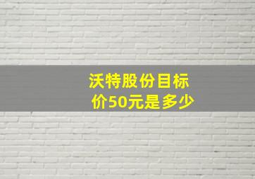 沃特股份目标价50元是多少