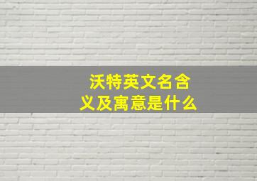 沃特英文名含义及寓意是什么