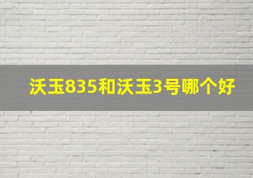 沃玉835和沃玉3号哪个好