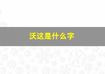 沃这是什么字