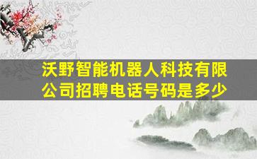 沃野智能机器人科技有限公司招聘电话号码是多少