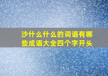 沙什么什么的词语有哪些成语大全四个字开头