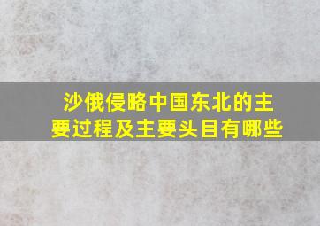 沙俄侵略中国东北的主要过程及主要头目有哪些