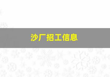 沙厂招工信息