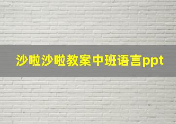 沙啦沙啦教案中班语言ppt