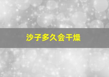 沙子多久会干燥