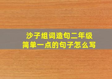 沙子组词造句二年级简单一点的句子怎么写