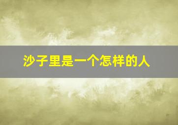 沙子里是一个怎样的人