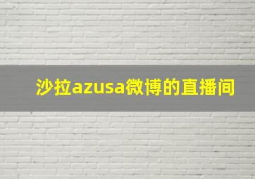 沙拉azusa微博的直播间