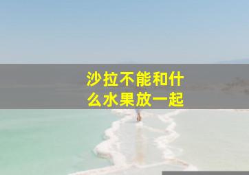 沙拉不能和什么水果放一起