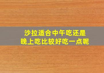 沙拉适合中午吃还是晚上吃比较好吃一点呢