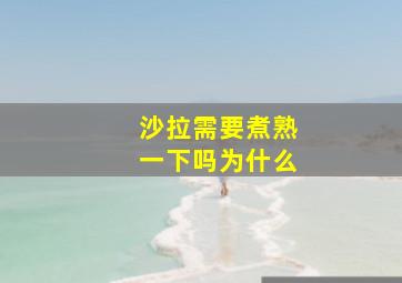 沙拉需要煮熟一下吗为什么