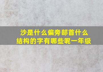 沙是什么偏旁部首什么结构的字有哪些呢一年级