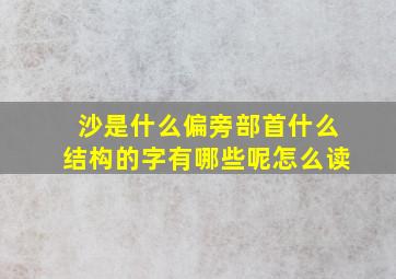 沙是什么偏旁部首什么结构的字有哪些呢怎么读