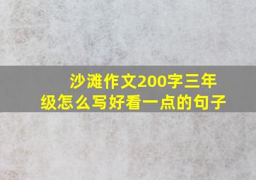 沙滩作文200字三年级怎么写好看一点的句子