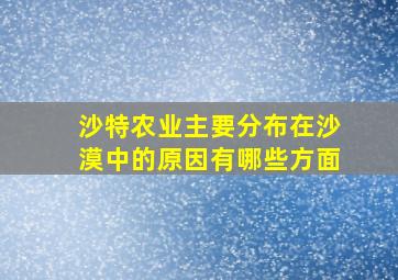 沙特农业主要分布在沙漠中的原因有哪些方面