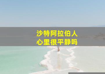 沙特阿拉伯人心里很平静吗