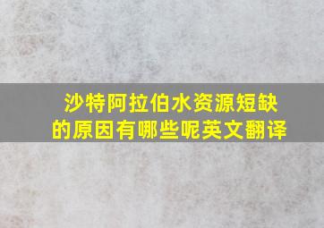 沙特阿拉伯水资源短缺的原因有哪些呢英文翻译