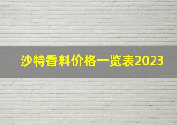 沙特香料价格一览表2023