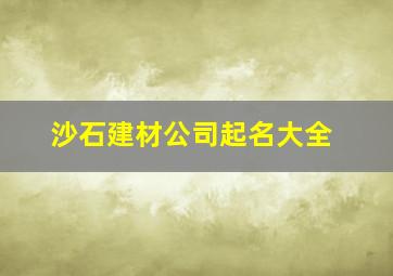 沙石建材公司起名大全