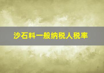 沙石料一般纳税人税率