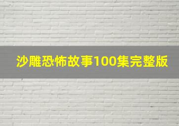 沙雕恐怖故事100集完整版