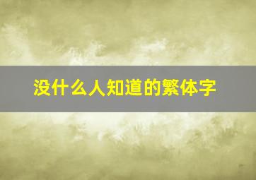 没什么人知道的繁体字