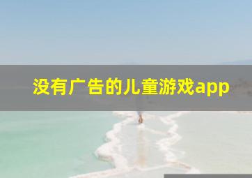 没有广告的儿童游戏app